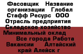 Фасовщик › Название организации ­ Глобал Стафф Ресурс, ООО › Отрасль предприятия ­ Складское хозяйство › Минимальный оклад ­ 30 000 - Все города Работа » Вакансии   . Алтайский край,Алейск г.